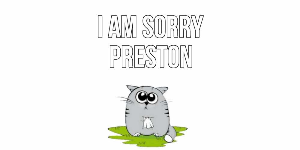 Greetings card с именем, Preston I am sorry открытка с котиком просящим прощения Greetings with text for free download 