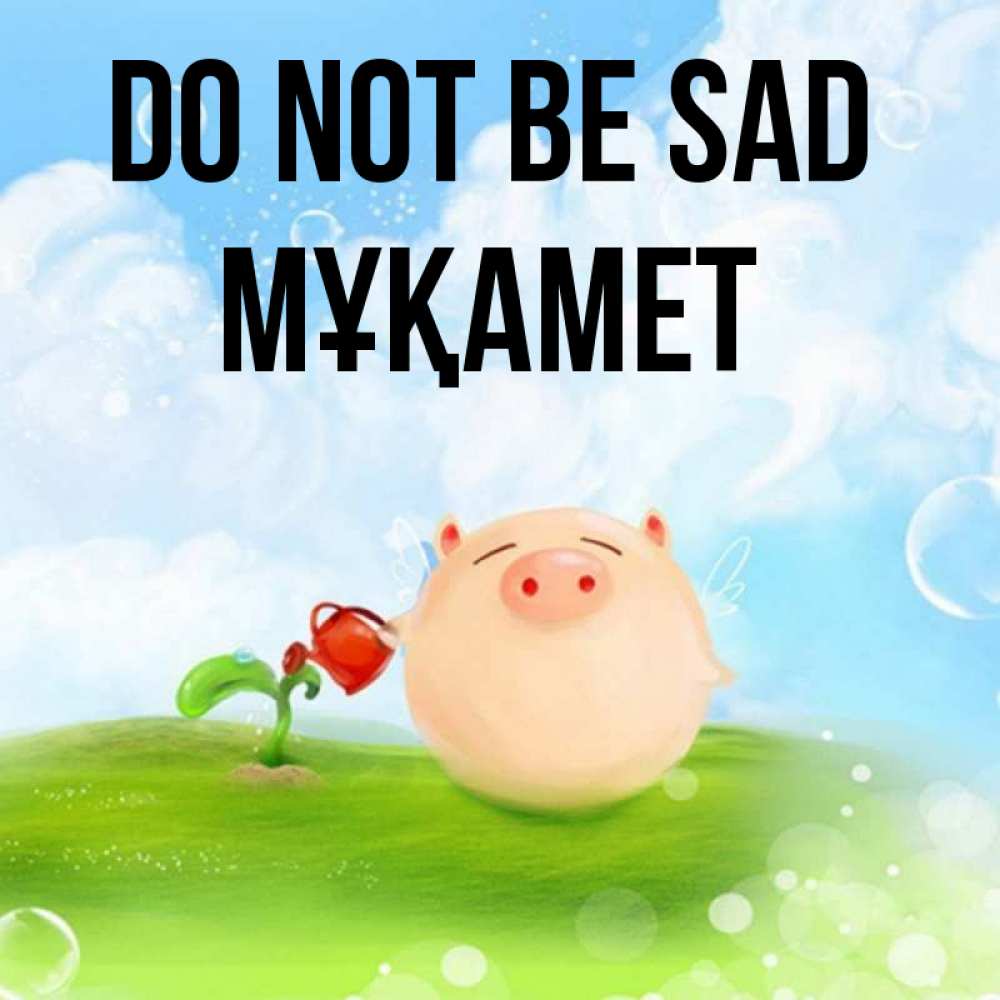 Greetings card с именем, МҰҚАМЕТ Do not be sad поливает цветок порося Greetings with text for free download 