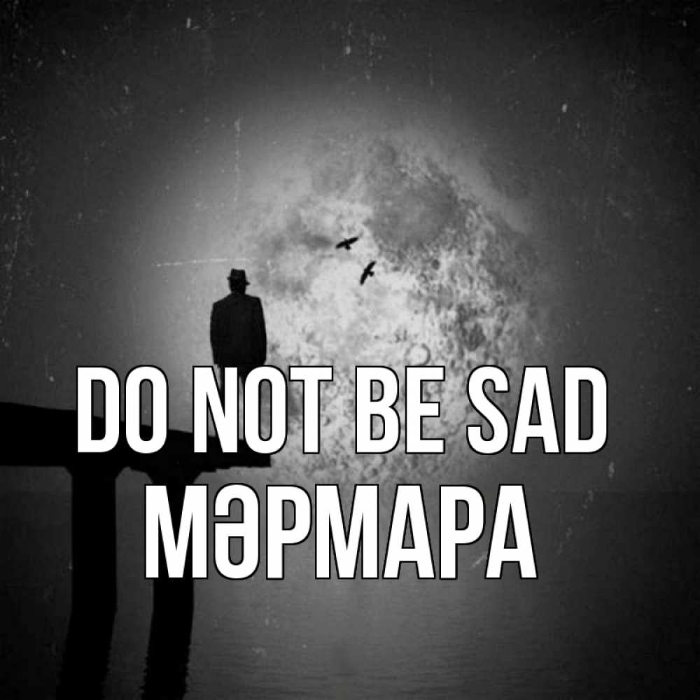 Greetings card с именем, МӘРМАРА Do not be sad мужчина на мосту Greetings with text for free download 