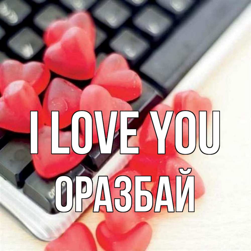 Greetings card с именем, ОРАЗБАЙ I love you конфеты в виде сердец Greetings with text for free download 