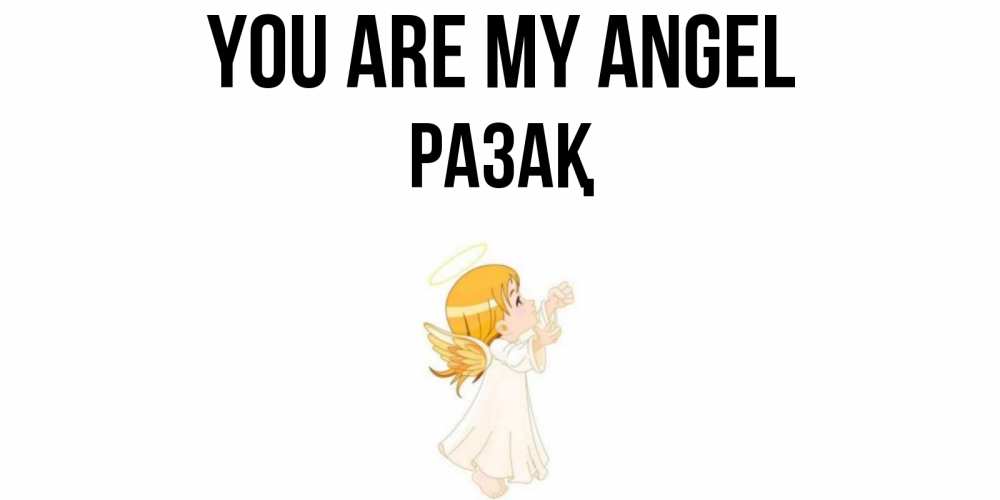 Greetings card с именем, РАЗАҚ You are my angel ангел, девочка Greetings with text for free download 