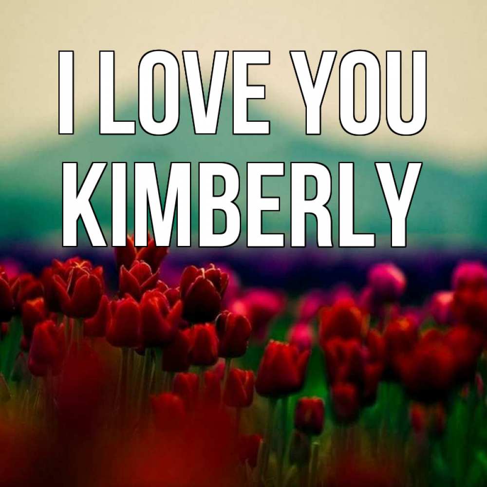 Greetings card с именем, Kimberly I love you тюльпаны 4 Greetings with text for free download 