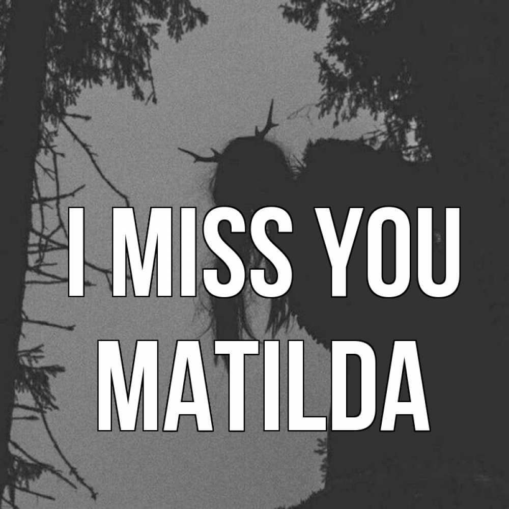 Greetings card с именем, Matilda I miss you пугаю Greetings with text for free download 