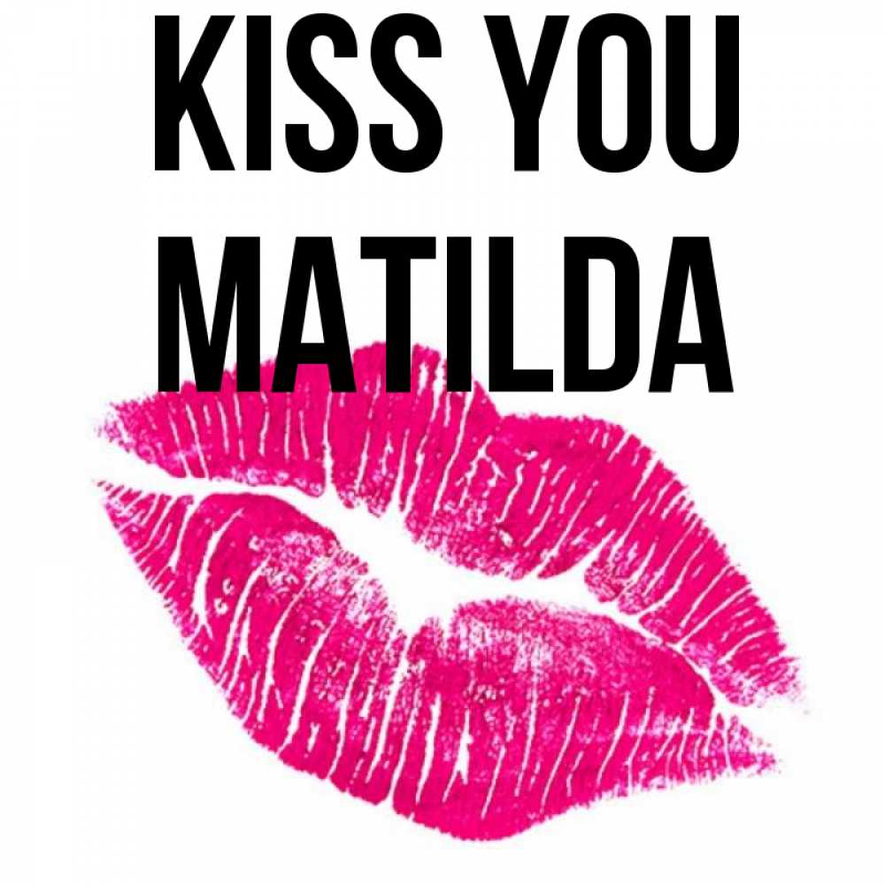 Greetings card с именем, Matilda Kiss you след от помады Greetings with text for free download 