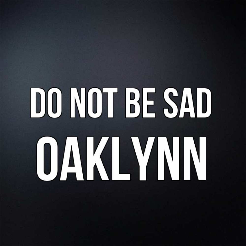 Greetings card с именем, Oaklynn Do not be sad Градиент серый Greetings with text for free download 