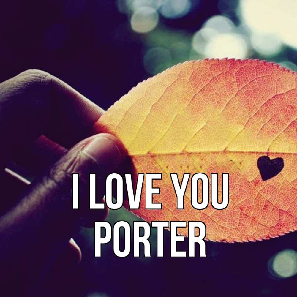 Greetings card с именем, Porter I love you держу лист Greetings with text for free download 