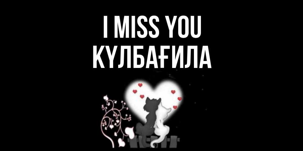 Greetings card с именем, КҮЛБАҒИЛА I miss you коты Greetings with text for free download 