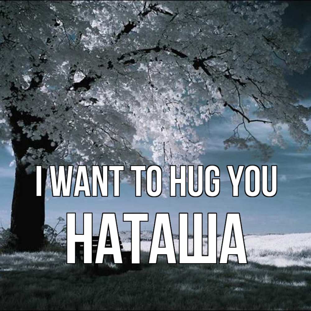 Greetings card с именем, Наташа I want to hug you дерево Greetings with text for free download 