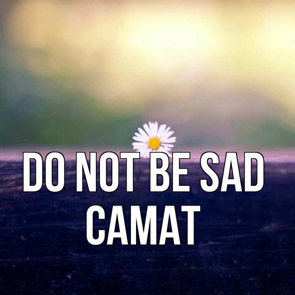 Greetings card с именем, САМАТ Do not be sad красота Greetings with text for free download 