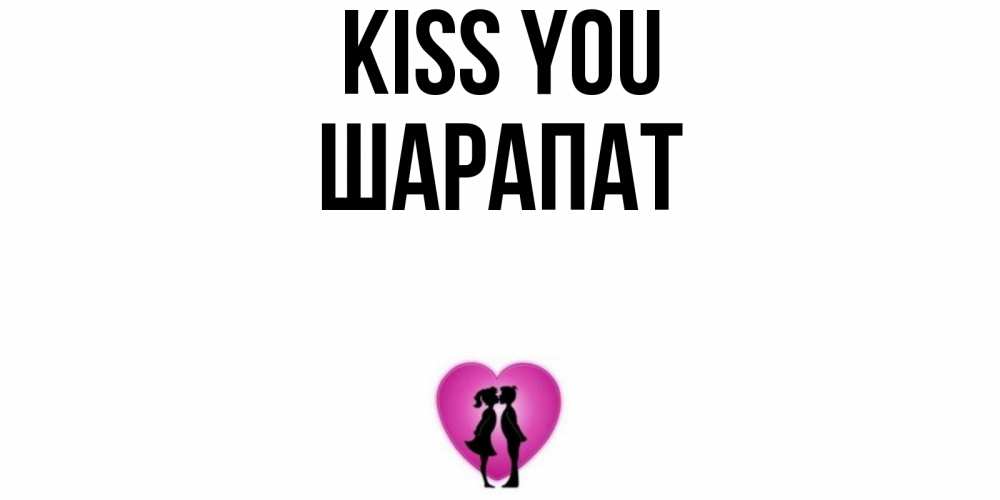 Greetings card с именем, ШАРАПАТ Kiss you поцелуй Greetings with text for free download 