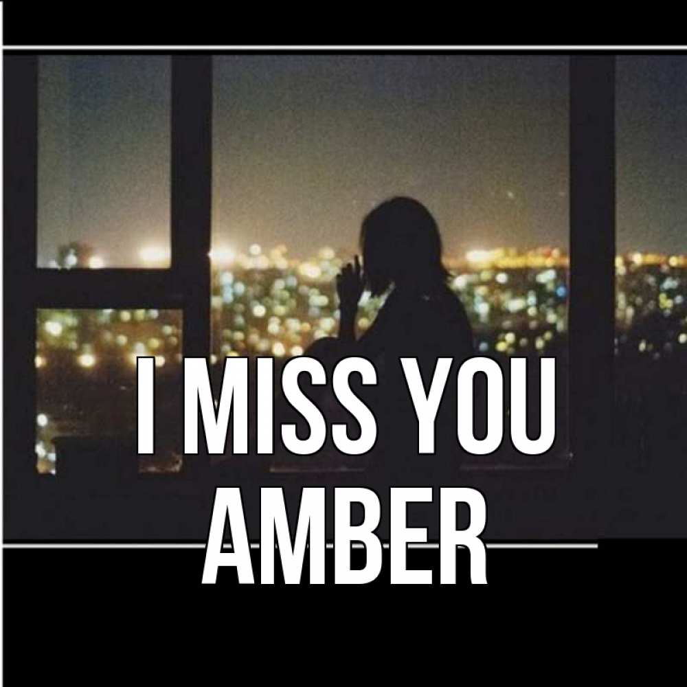 Greetings card с именем, Amber I miss you у окна Greetings with text for free download 