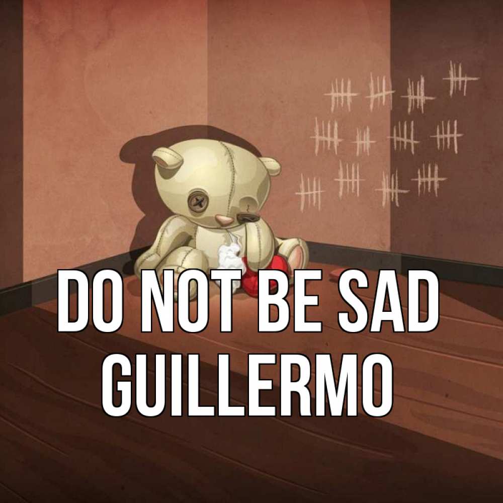 Greetings card с именем, Guillermo Do not be sad мишку бросила хозяйка Greetings with text for free download 