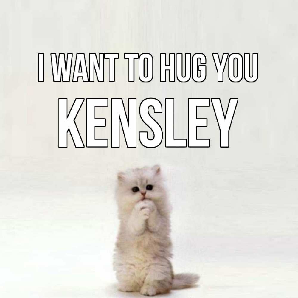 Greetings card с именем, Kensley I want to hug you открытки с креативными подписями Greetings with text for free download 