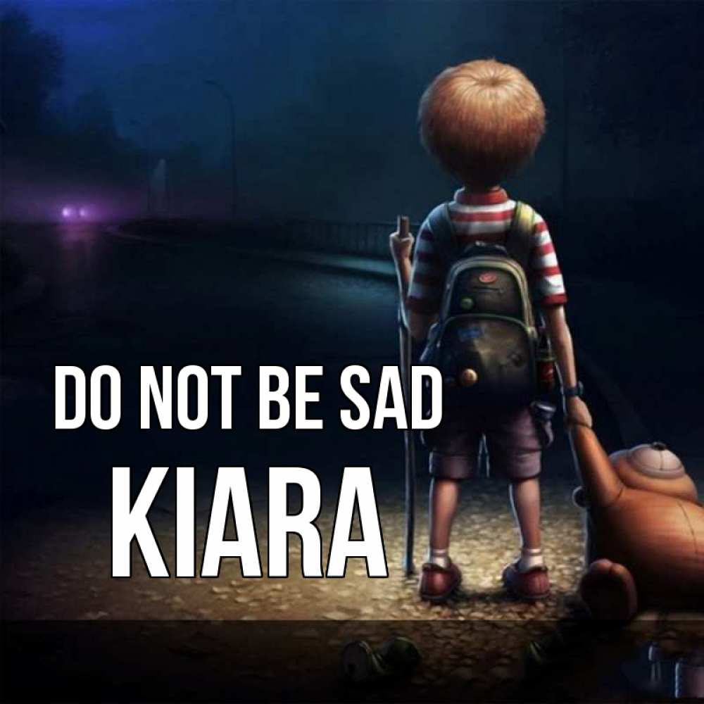Greetings card с именем, Kiara Do not be sad мишка рюкзак ребенок Greetings with text for free download 