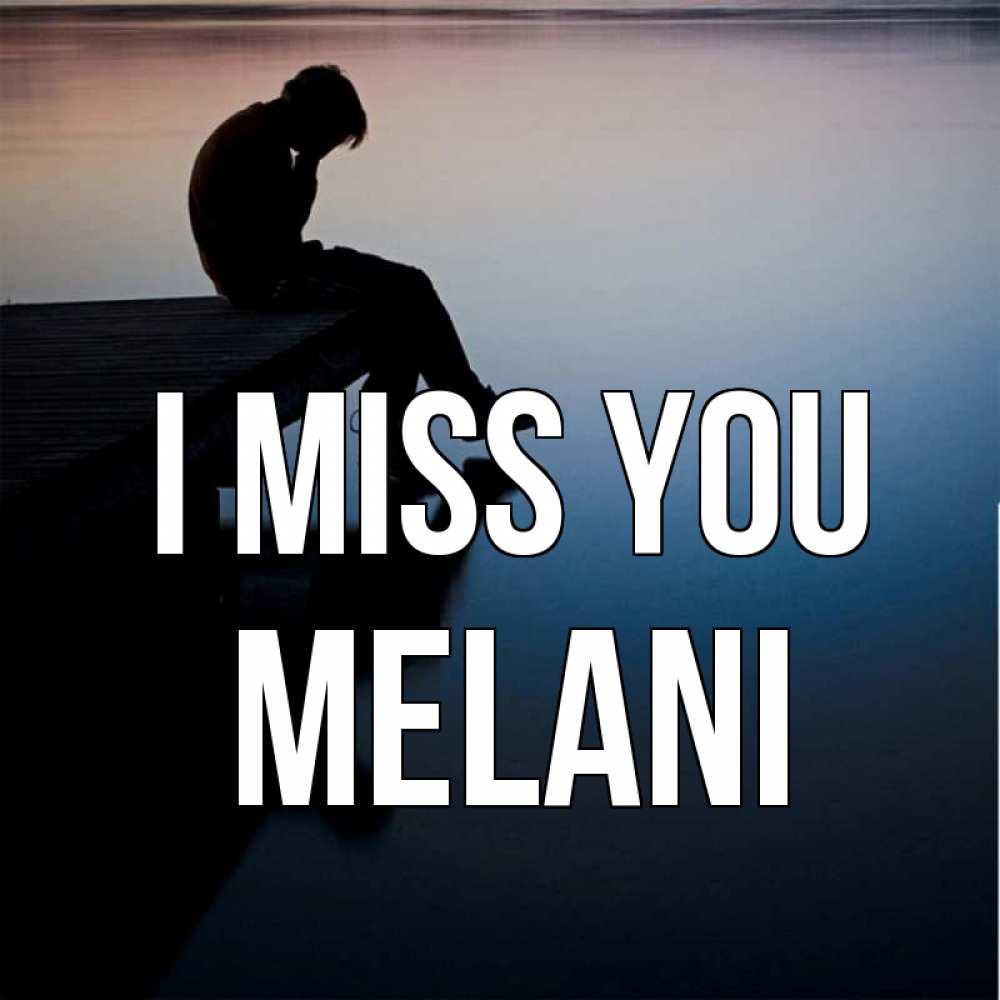 Greetings card с именем, Melani I miss you печаль Greetings with text for free download 