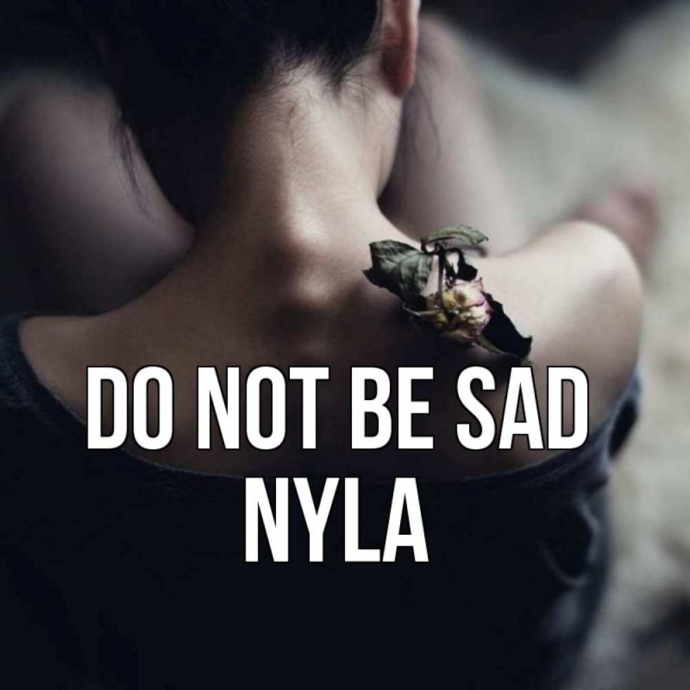 Greetings card с именем, Nyla Do not be sad девушка со спины Greetings with text for free download 