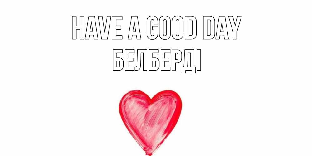 Greetings card с именем, Белберді Have a good day прекрасного дня любимой Greetings with text for free download 