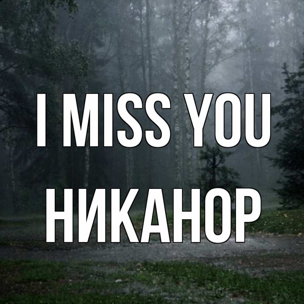Greetings card с именем, Никанор I miss you одна и плохо мне Greetings with text for free download 