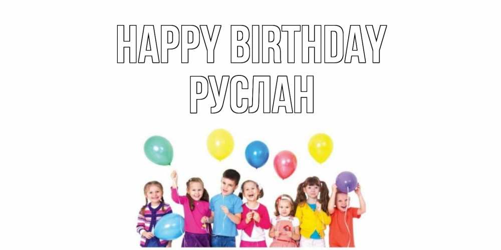 Greetings card с именем, РУСЛАН Happy Birthday Дети, шары Greetings with text for free download 