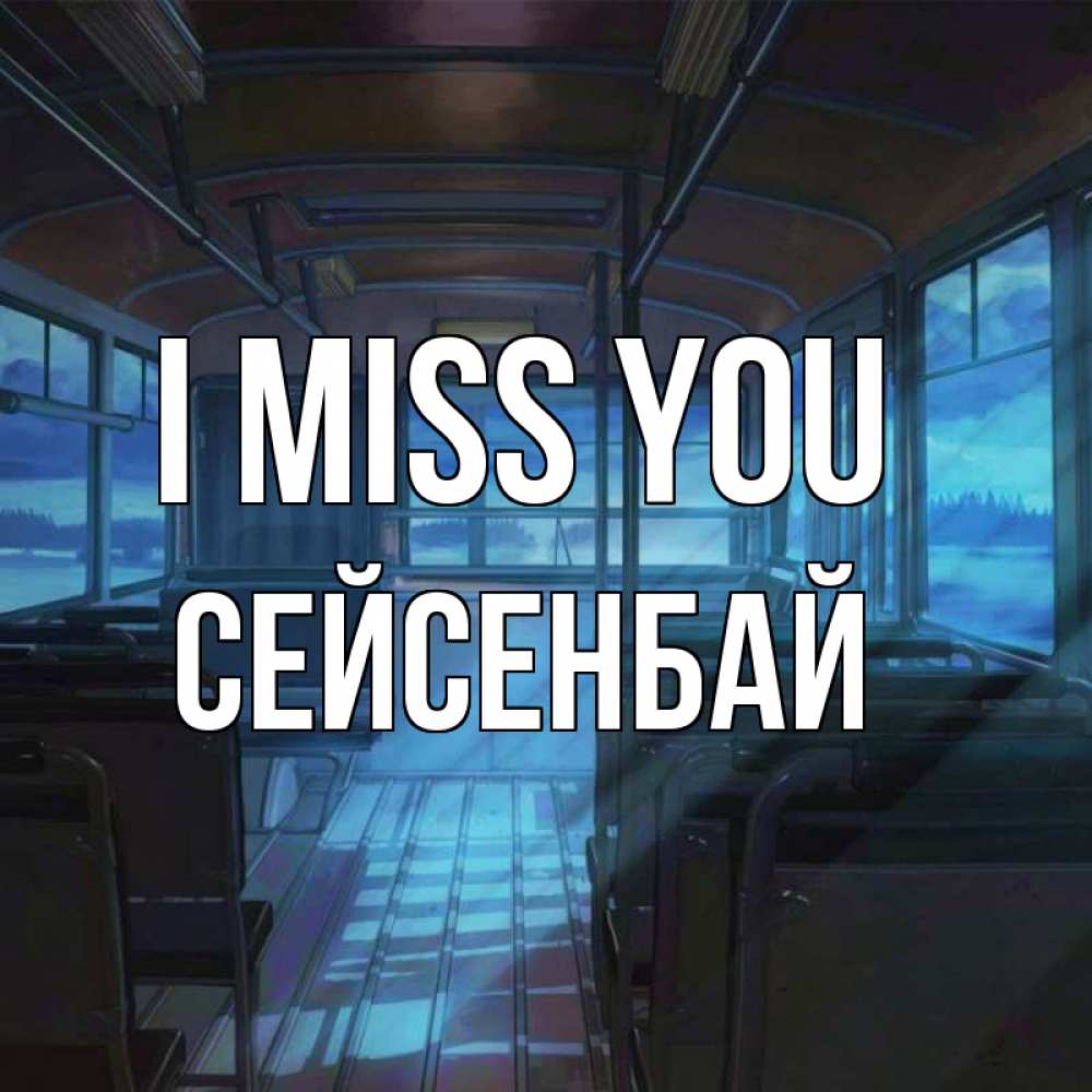 Greetings card с именем, СЕЙСЕНБАЙ I miss you тоска Greetings with text for free download 