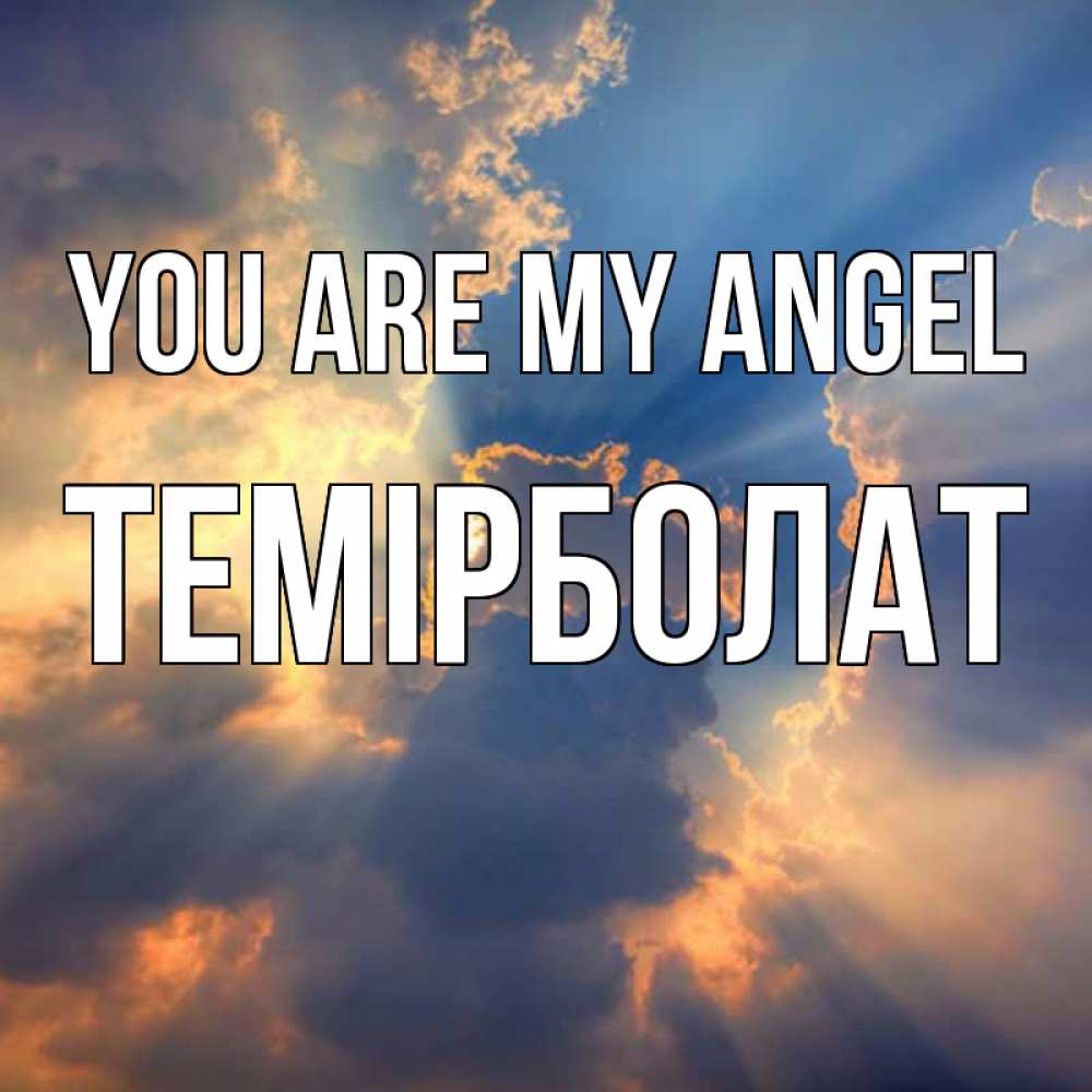 Greetings card с именем, ТЕМІРБОЛАТ You are my angel ангельский свет сквозь облака Greetings with text for free download 