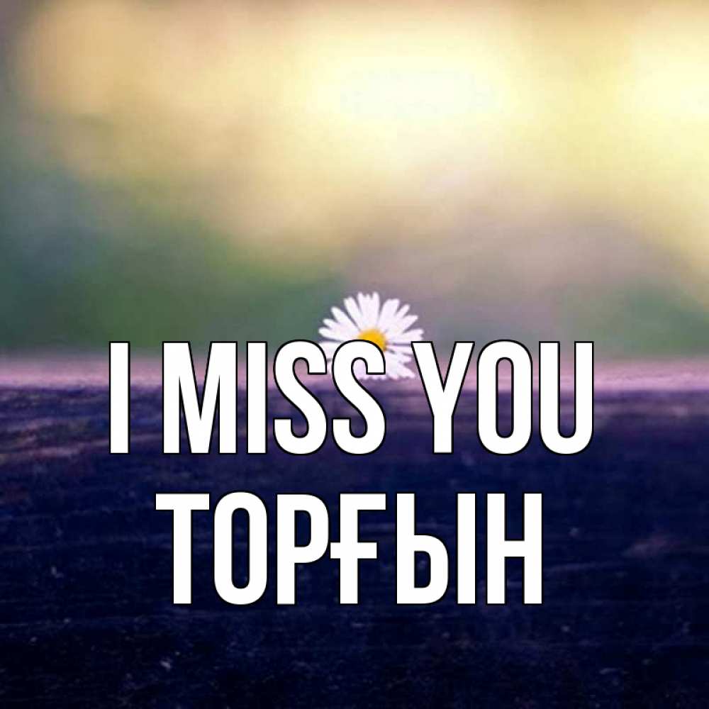 Greetings card с именем, ТОРҒЫН I miss you приходи в гости Greetings with text for free download 