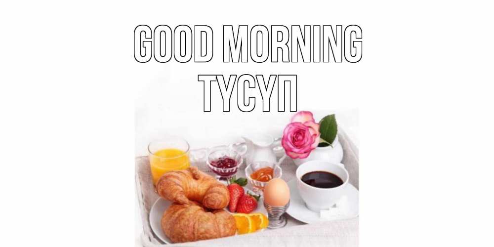 Greetings card с именем, ТҮСҮП Good morning завтрак Greetings with text for free download 