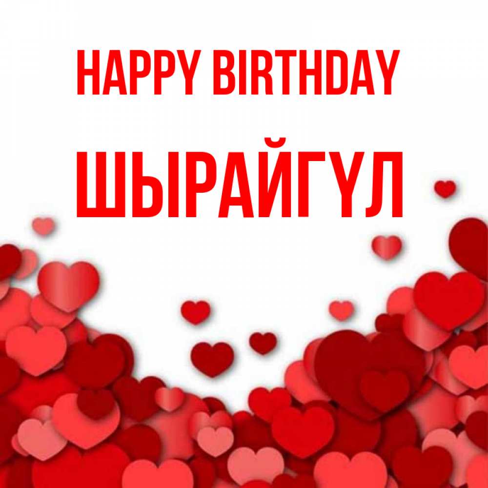 Greetings card с именем, ШЫРАЙГҮЛ Happy Birthday много красных сердечек о любви Greetings with text for free download 