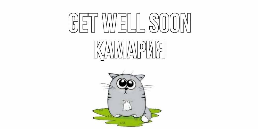 Greetings card с именем, ҚАМАРИЯ Get well soon кот и открытки про выздоровление Greetings with text for free download 