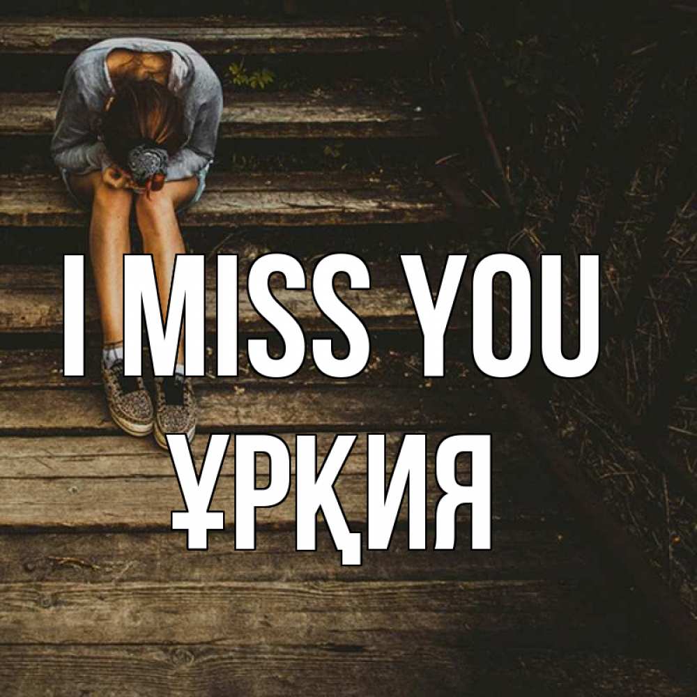 Greetings card с именем, ҰРҚИЯ I miss you грущу Greetings with text for free download 