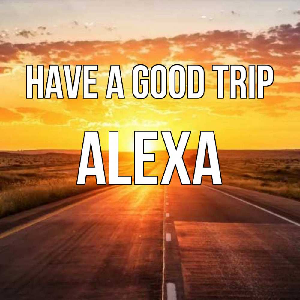 Greetings card с именем, Alexa Have a good trip солнечный свет, закат Greetings with text for free download 