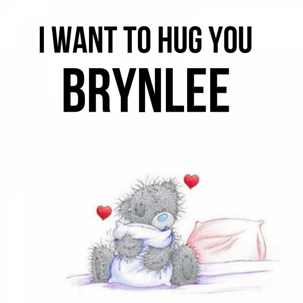 Greetings card с именем, Brynlee I want to hug you сердечки мишка Тедди и кроватка Greetings with text for free download 