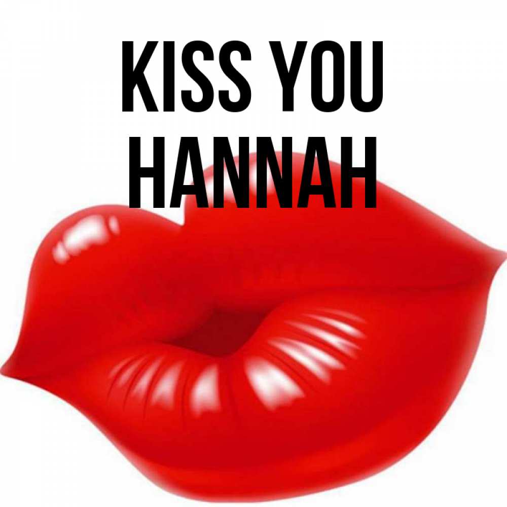 Greetings card с именем, Hannah Kiss you губки надутые бантиком Greetings with text for free download 