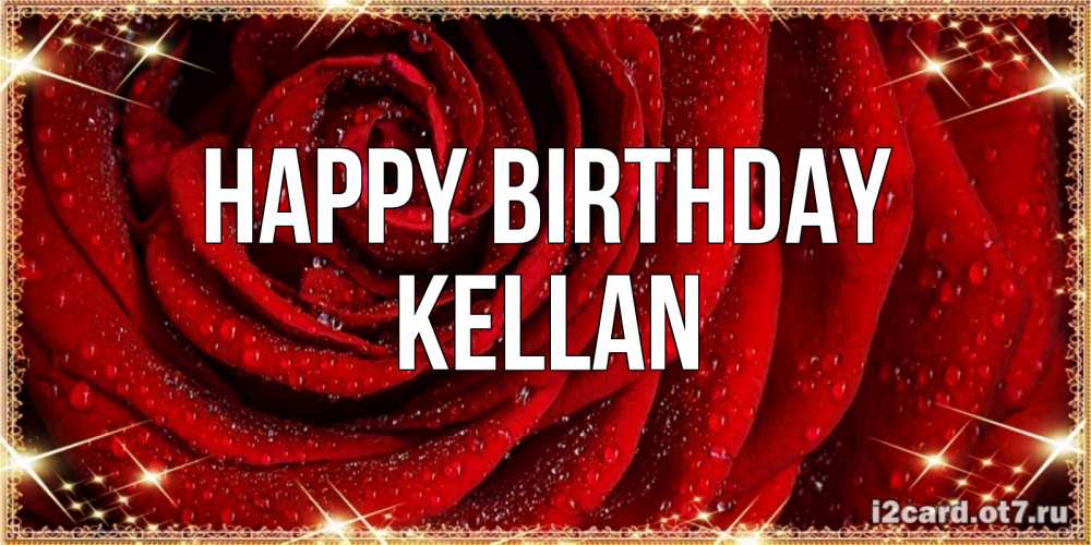 Greetings card с именем, Kellan Happy Birthday роса на розе блестящая в лучах солнца Greetings with text for free download 