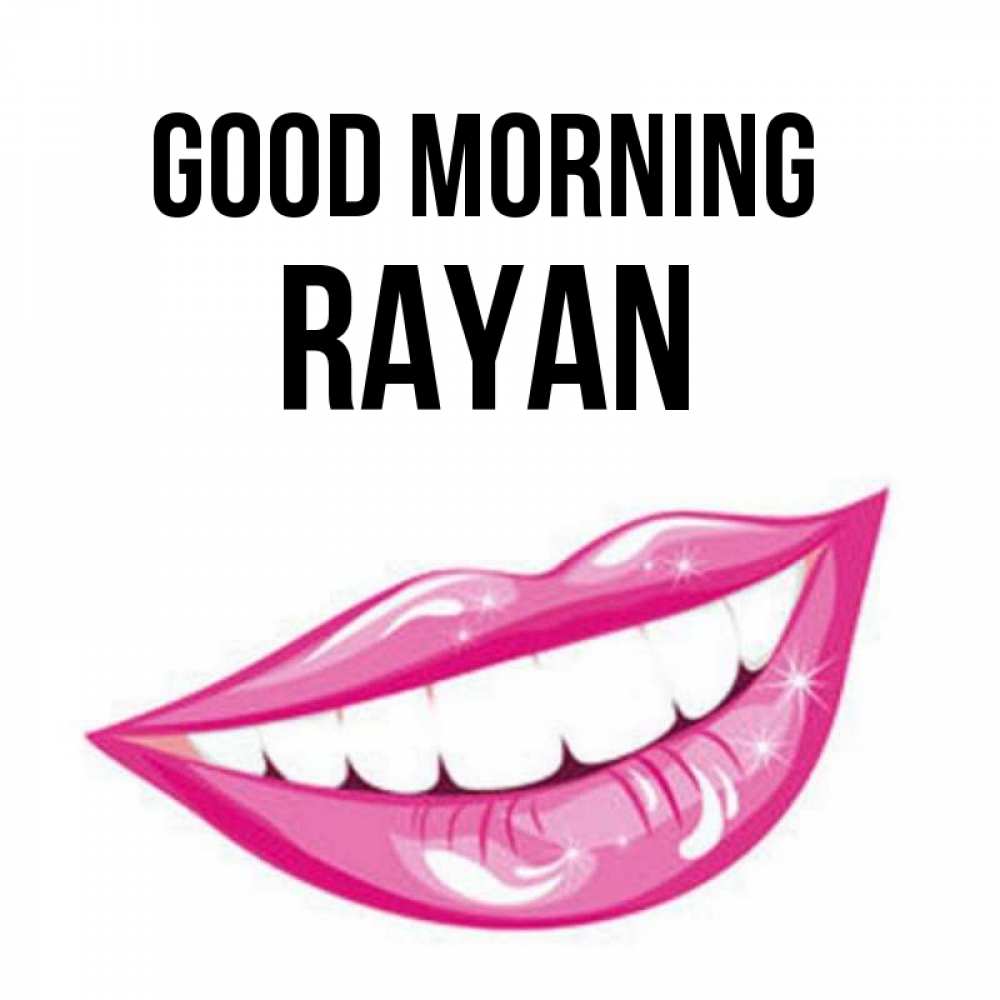 Greetings card с именем, Rayan Good morning розовые губы и белые зубы Greetings with text for free download 