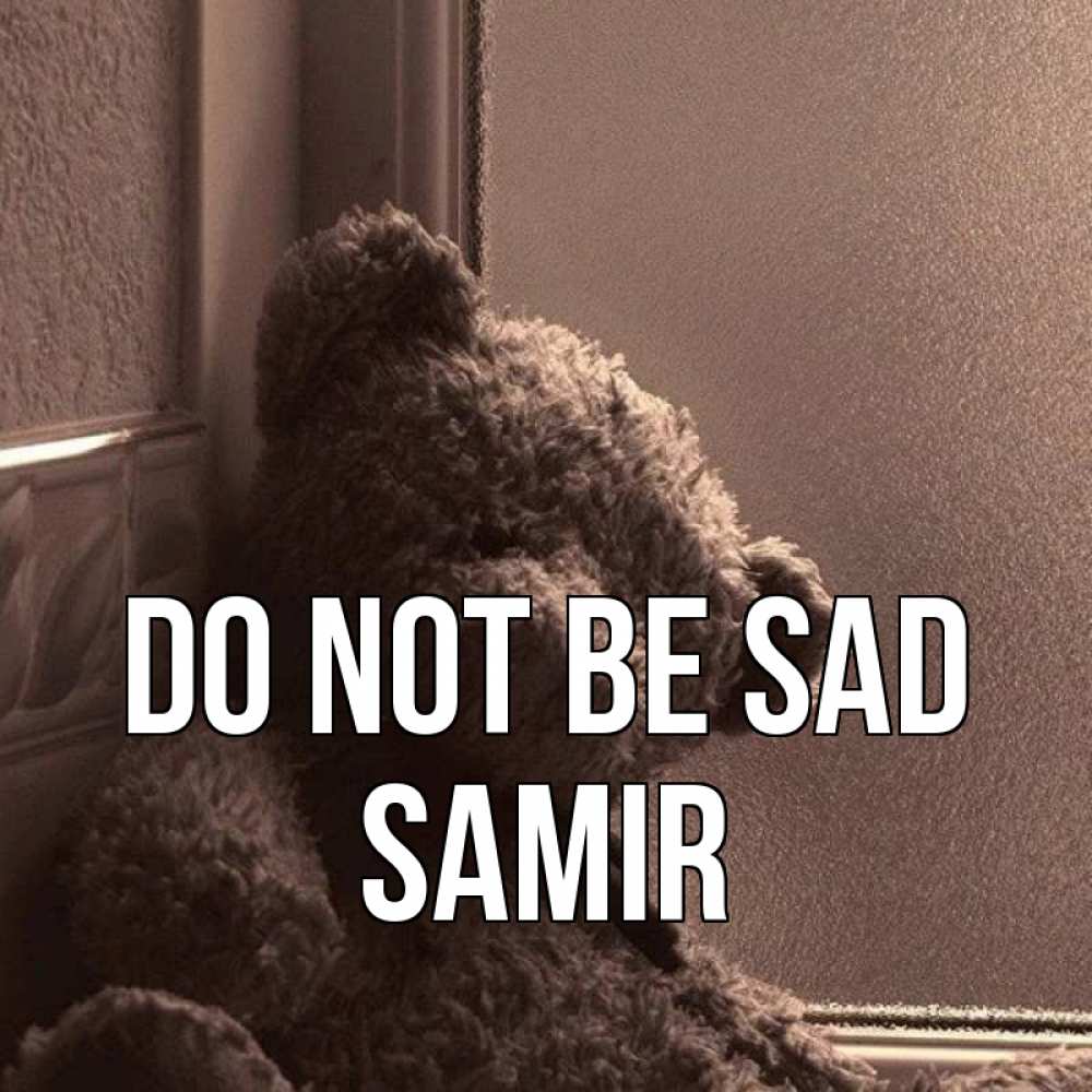 Greetings card с именем, Samir Do not be sad стекол рефленое Greetings with text for free download 
