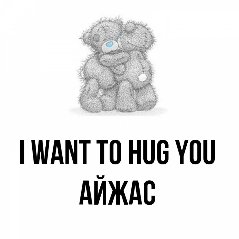 Greetings card с именем, Айжас I want to hug you два теддика Greetings with text for free download 