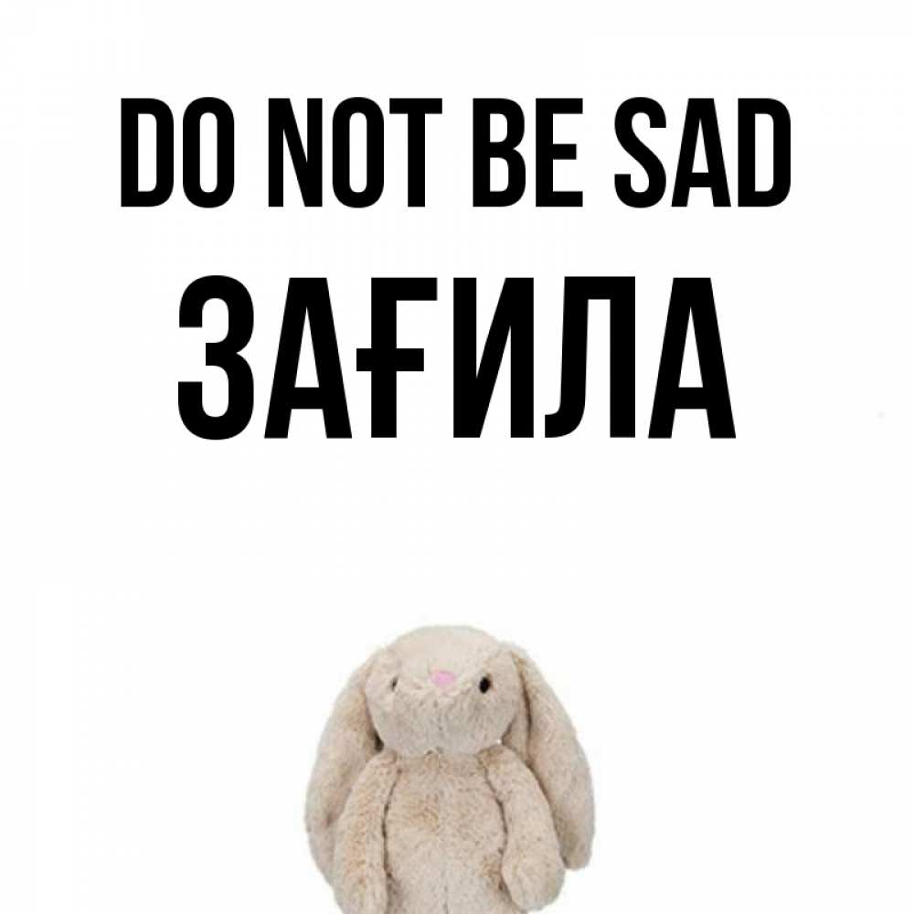 Greetings card с именем, ЗАҒИЛА Do not be sad детская игрушка зайчика Greetings with text for free download 