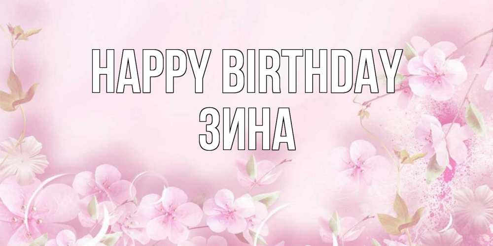 Greetings card с именем, Зина Happy Birthday нежные цветы Greetings with text for free download 