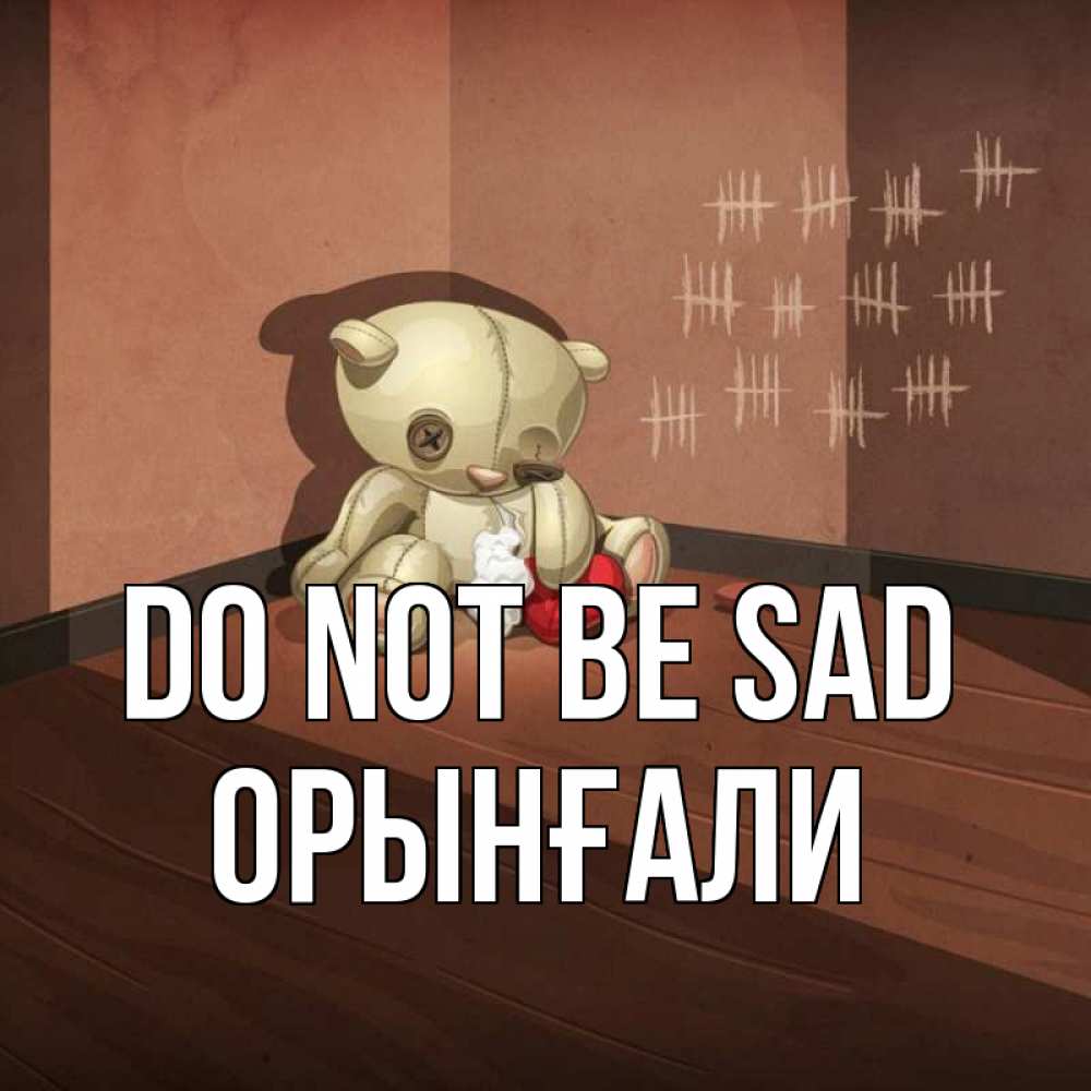 Greetings card с именем, ОРЫНҒАЛИ Do not be sad мишку бросила хозяйка Greetings with text for free download 