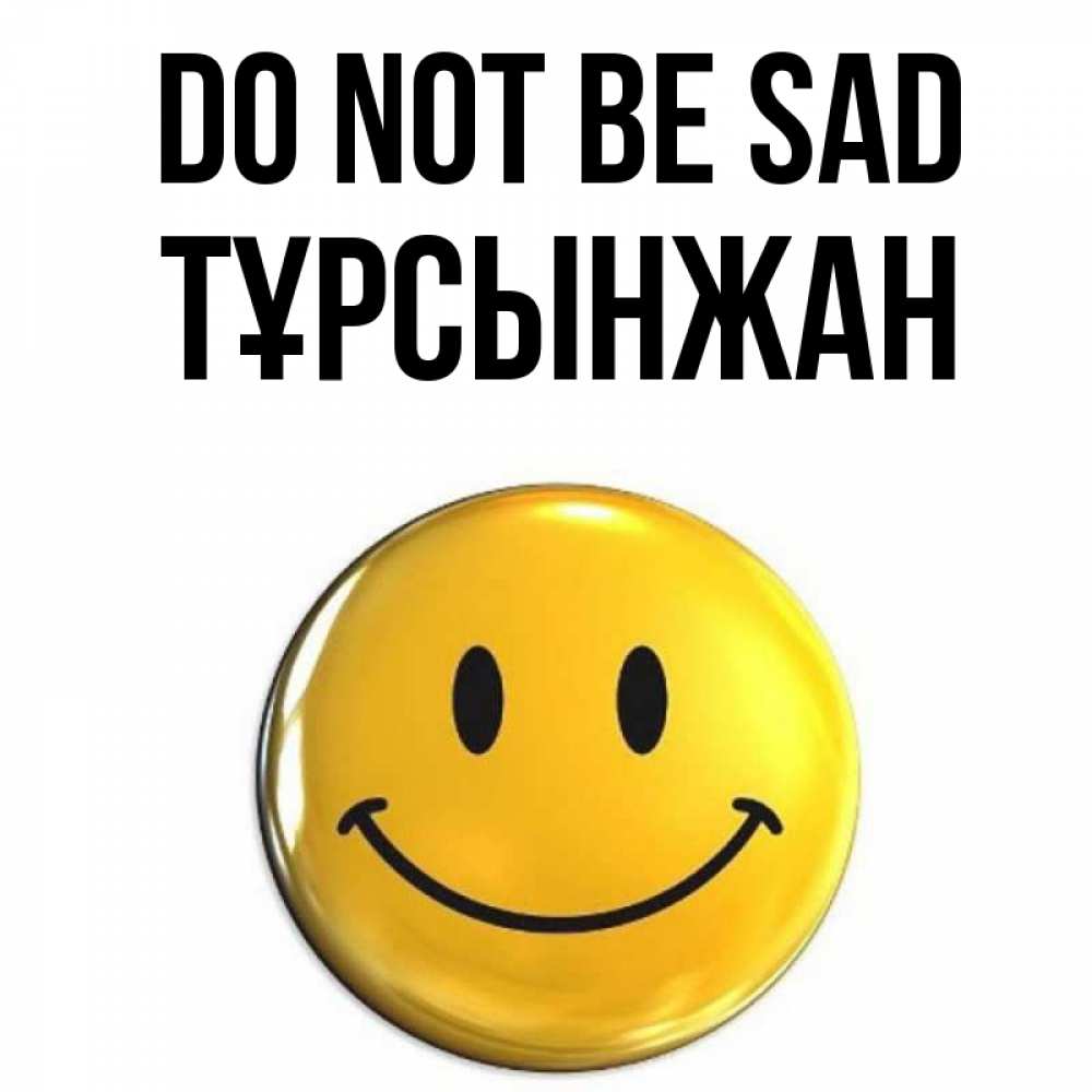 Greetings card с именем, ТҰРСЫНЖАН Do not be sad желаем всем позитива Greetings with text for free download 