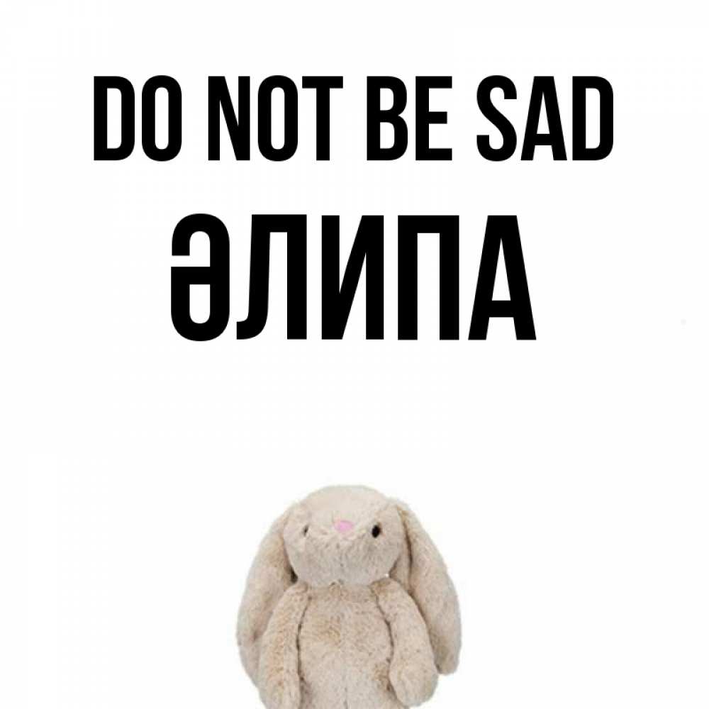 Greetings card с именем, ӘЛИПА Do not be sad детская игрушка зайчика Greetings with text for free download 