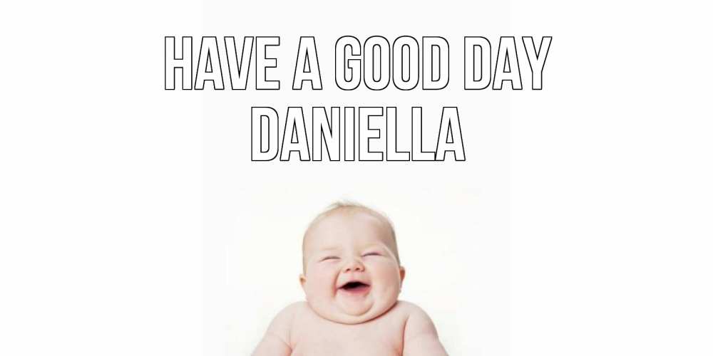 Greetings card с именем, Daniella Have a good day открытка для поднятия настроения Greetings with text for free download 