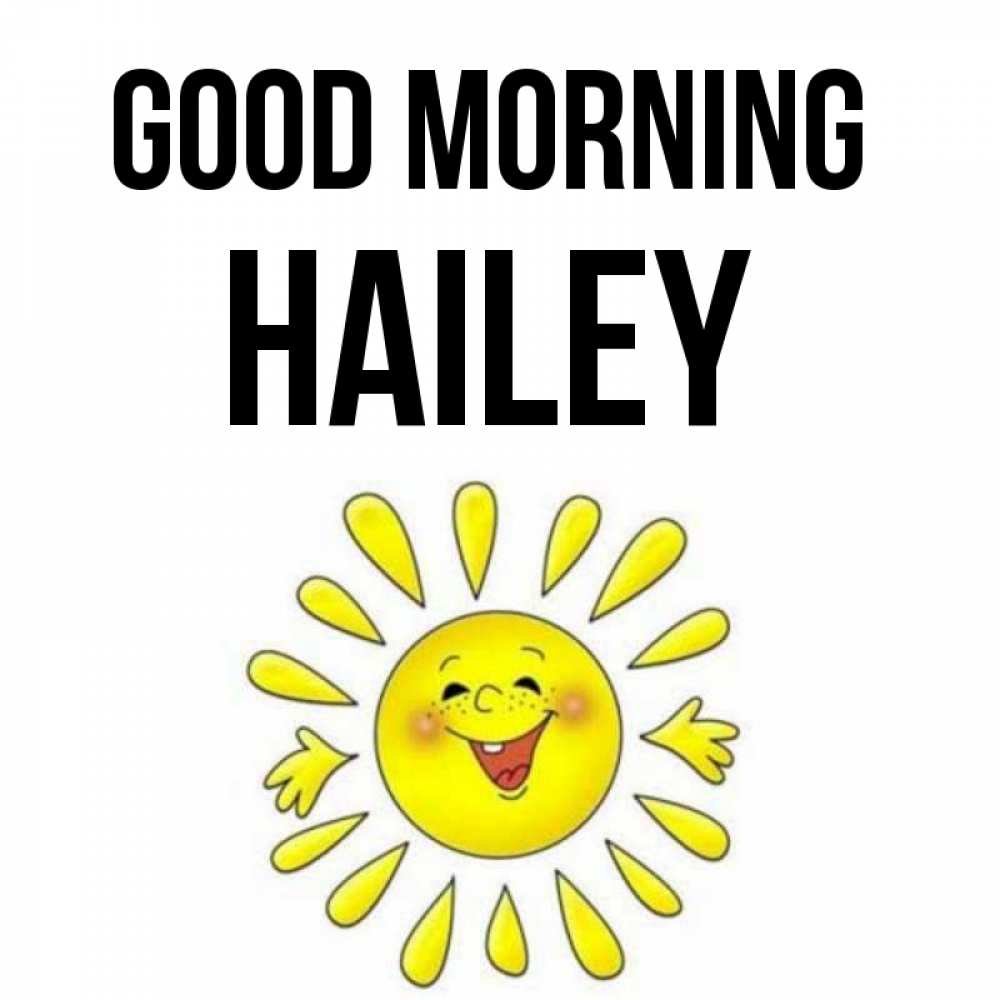 Greetings card с именем, Hailey Good morning улыбка Greetings with text for free download 