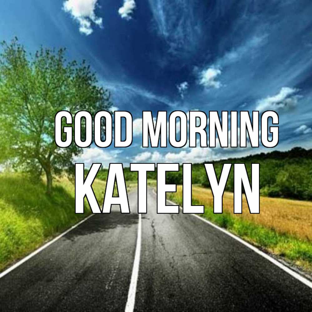 Greetings card с именем, Katelyn Good morning дорога и небо Greetings with text for free download 