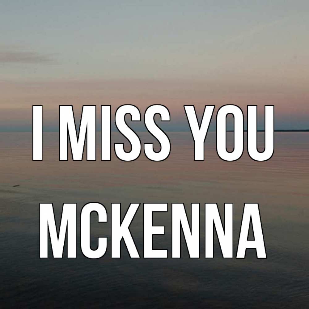 Greetings card с именем, Mckenna I miss you пусто Greetings with text for free download 