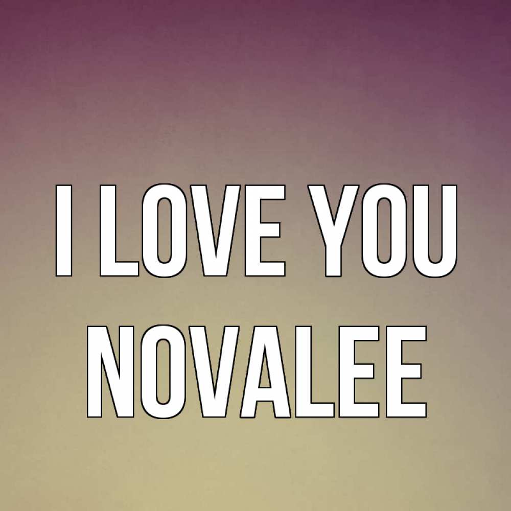 Greetings card с именем, Novalee I love you для любимой Greetings with text for free download 