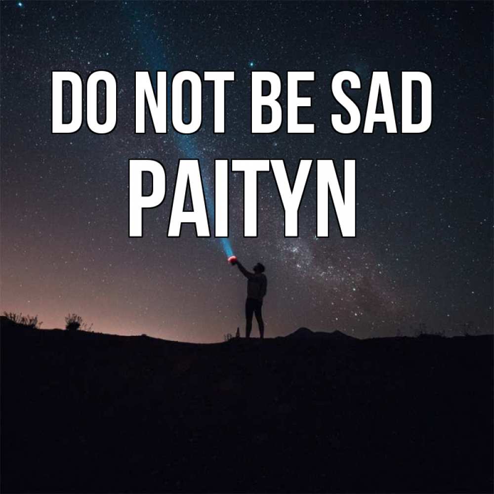 Greetings card с именем, Paityn Do not be sad луч света и млечный путь Greetings with text for free download 