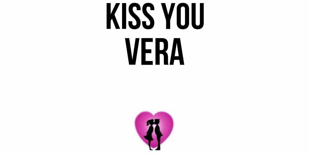 Greetings card с именем, Vera Kiss you поцелуй Greetings with text for free download 