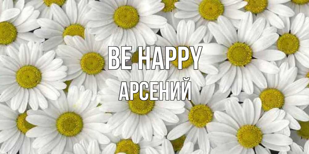 Greetings card с именем, Арсений Be happy поляна ромашек Greetings with text for free download 